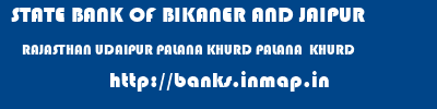 STATE BANK OF BIKANER AND JAIPUR  RAJASTHAN UDAIPUR PALANA KHURD PALANA  KHURD  banks information 
